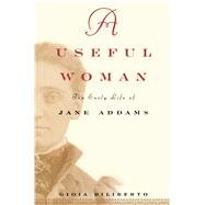 A   Useful Woman The Early Life of Jane Addams