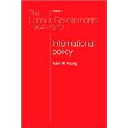 The Labour Governments 1964-70, Volume 2; International Policy