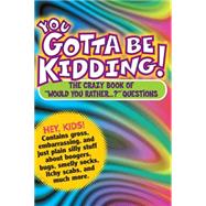 You Gotta Be Kidding! The Crazy Book of 
