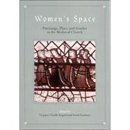 Women's Space : Patronage, Place, and Gender in the Medieval Church