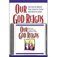 Our God Reigns : The Stories Behind Your Favorite Praise and Worship Songs