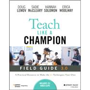 Teach Like a Champion Field Guide 3.0 A Practical Resource to Make the 63 Techniques Your Own