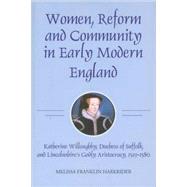 Women, Reform and Community in Early Modern England : Katherine Willoughby, Duchess of Suffolk, and Lincolnshire's Godly Aristocracy, 1519-1580