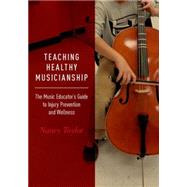 Teaching Healthy Musicianship The Music Educator's Guide to Injury Prevention and Wellness