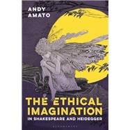 The Ethical Imagination in Shakespeare and Heidegger