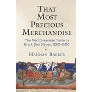 That Most Precious Merchandise: The Mediterranean Trade in Black Sea Slaves, 1260-1500 (Middle Ages)