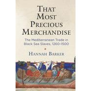 That Most Precious Merchandise: The Mediterranean Trade in Black Sea Slaves, 1260-1500 (Middle Ages)