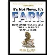 It's Not News, It's Fark : How Mass Media Tries to Pass off Crap as News