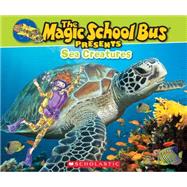 The Magic School Bus Presents: Sea Creatures A Nonfiction Companion to the Original Magic School Bus Series
