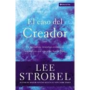 Caso del Creador : Un Periodista Investiga Evidencias Cientificas Que Apuntan Hacia Dios