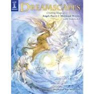 Dreamscapes : Creating Magical Angel, Faery and Mermaid Worlds with Watercolor