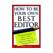 How to Be Your Own Best Editor : The Toolkit for Everyone Who Writes