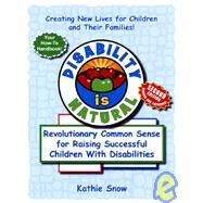 Disability Is Natural : Revolutionary Common Sense for Raising Successful Children with Disabilities