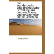 Das Wanderbuch: Eine Dramatische Erzahlung Aus Dem Nachlasse Und Gesammelte Kleine Schriften