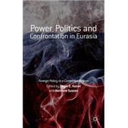 Power, Politics and Confrontation in Eurasia Foreign Policy in a Contested Region