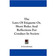The Laws of Etiquette Or, Short Rules and Reflections for Conduct in Society