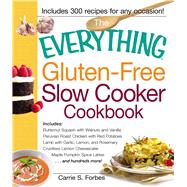 The Everything Gluten-Free Slow Cooker Cookbook: Includes Butternut Squash with Walnuts and Vanilla, Peruvian Roast Chicken with Red Potatoes, Lamb With Garlic, Lemon, and Rosemary,
