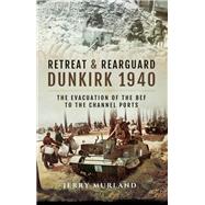 Retreat and Rearguard--Dunkirk 1940