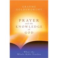Prayer and the Knowledge of God : What the Whole Bible Teaches