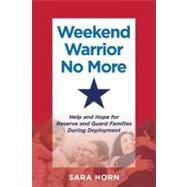 Weekend Warrior No More : Help and Hope for Reserve and Guard Families During Deployment