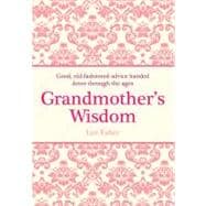 Grandmother's Wisdom : Good, Old-Fashioned Advice Handed down Through the Ages