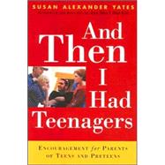 And Then I Had Teenagers : Encouragement for Parents of Teens and Preteens