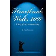 Heartbreak Waltz 2007 : A Story of Love, Loss and Living