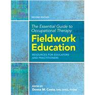 The Essential Guide to Occupational Therapy Fieldwork Education: Resources for Educators and Practitioners