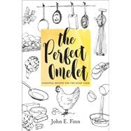 The Perfect Omelet Essential Recipes for the Home Cook