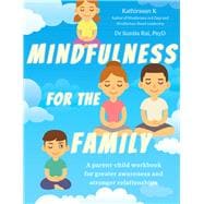 Mindfulness for the Family A Parent-Child Workbook for Greater Awareness and Stronger Relationships