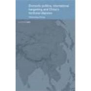 Domestic Politics, International Bargaining and China's Territorial Disputes,9780415333665
