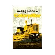 The Big Book of Caterpillar: The Complete History of Caterpillar Bulldozers and Tractors, Plus Collectibles, Sales Memorabilia, and Brochures