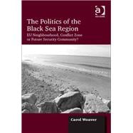 The Politics of the Black Sea Region: EU Neighbourhood, Conflict Zone or Future Security Community?