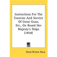 Instructions for the Exercise and Service of Great Guns, Etc., on Board Her Majesty's Ships