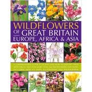 Wildflowers of Great Britain, Europe, Africa & Asia: A Comprehensive Guide to Plants and How to Identify Them, Including Data for More Than 260 Wild Flowers and Flora, Illustrated With over 860 Maps, Dra