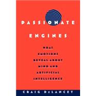 Passionate Engines What Emotions Reveal about the Mind and Artificial Intelligence