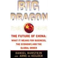 Big Dragon The Future of China: What It Means for Business, the Economy, and the Global Order