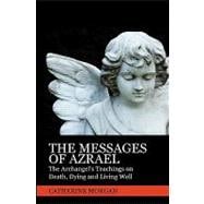 The Messages of Azrael: The Archangel's Teachings on Death, Dying and Living Well