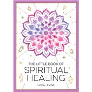 The Little Book of Spiritual Healing A Beginner's Guide to Natural Healing Practices,9781837993666