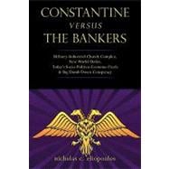 Constantine Versus the Bankers : Military-Industrial-Church Complex, New World Order, Today's Socio-Politico-Economo Fizzle and Big Dumb down Conspiracy
