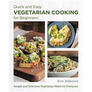 Quick and Easy Vegetarian Cooking for Beginners Simple and Delicious Vegetarian Meals for Everyone