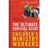 The Ultimate Survival Guide for Children's Ministry Workers Step-by-Step Helps to Make Your Job Easier and More Fulfilling