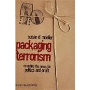 Packaging Terrorism Co-opting the News for Politics and Profit