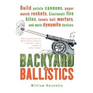 Backyard Ballistics : Build Potato Cannons, Paper Match Rockets, Cincinnati Fire Kites, Tennis Ball Mortars, and More Dynamite Devices