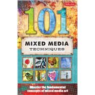 101 Mixed Media Techniques Master the fundamental concepts of mixed media art