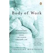 Body of Work : Meditations on Mortality from the Human Anatomy Lab