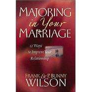 Majoring in Your Marriage : 12 Ways to Improve Your Relationship