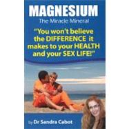 Magnesium : The Miracle Mineral