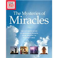 TIME-LIFE The Mysteries of Miracles The Ultimate Guide to Wondrous Events, from Ancient to Modern Times