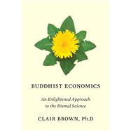 Buddhist Economics An Enlightened Approach to the Dismal Science
